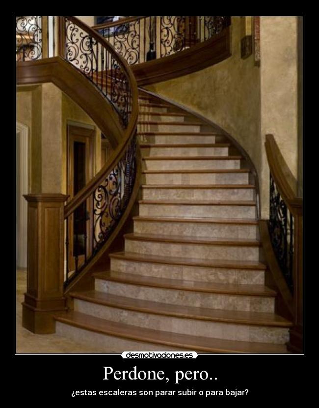 Perdone, pero.. - ¿estas escaleras son parar subir o para bajar?