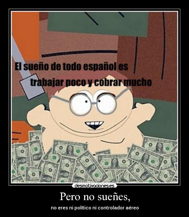 Pero no sueñes, - no eres ni político ni controlador aéreo