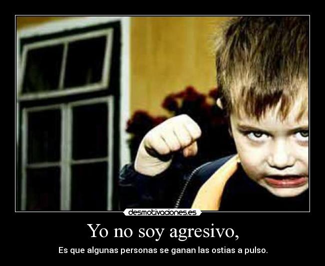 Yo no soy agresivo, - 