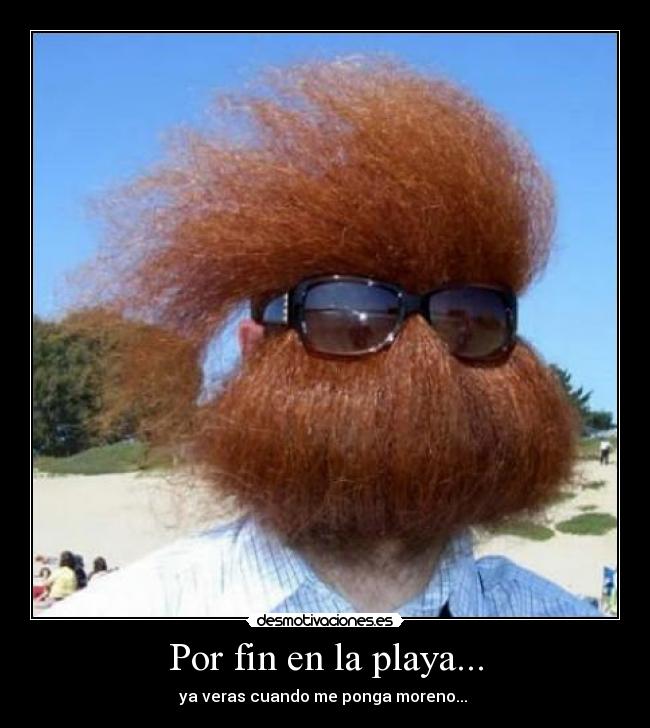 Por fin en la playa... - ya veras cuando me ponga moreno... 
