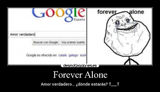 Forever Alone - Amor verdadero... ¿dónde estarás? T___T