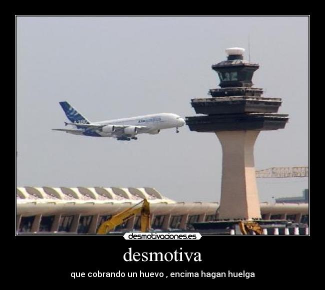 desmotiva - que cobrando un huevo , encima hagan huelga