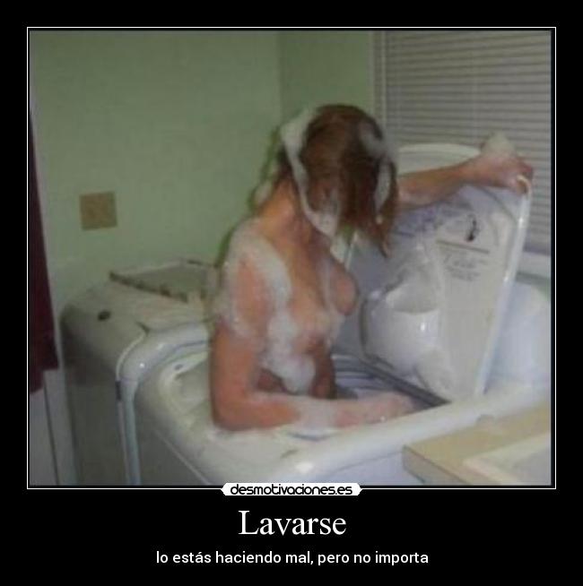 Lavarse - lo estás haciendo mal, pero no importa