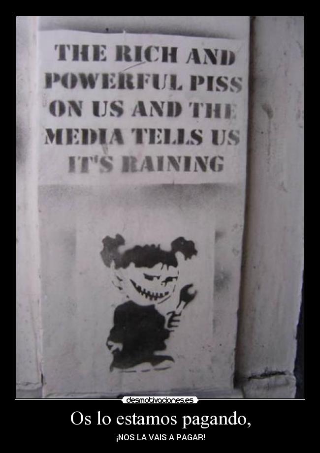 Os lo estamos pagando, - ¡NOS LA VAIS A PAGAR!