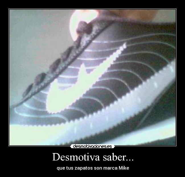 Desmotiva saber... - que tus zapatos son marca Mike