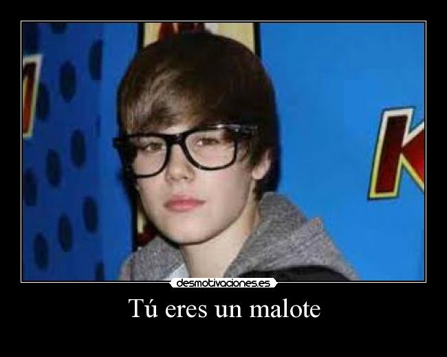 Tú eres un malote -