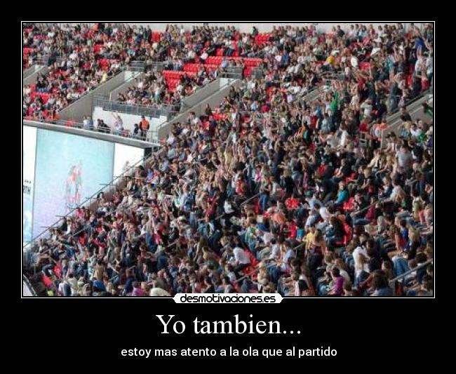 Yo tambien... - estoy mas atento a la ola que al partido