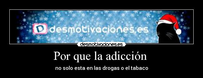 Por que la adicción - no solo esta en las drogas o el tabaco