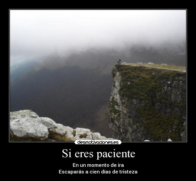 Si eres paciente - En un momento de ira
Escaparás a cien días de tristeza