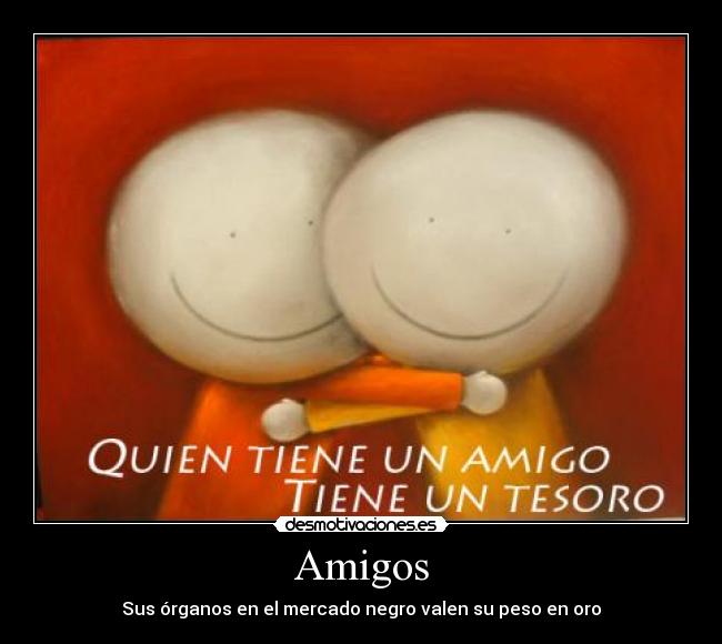 Amigos - Sus órganos en el mercado negro valen su peso en oro