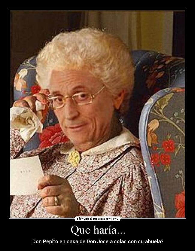 Que haría... -