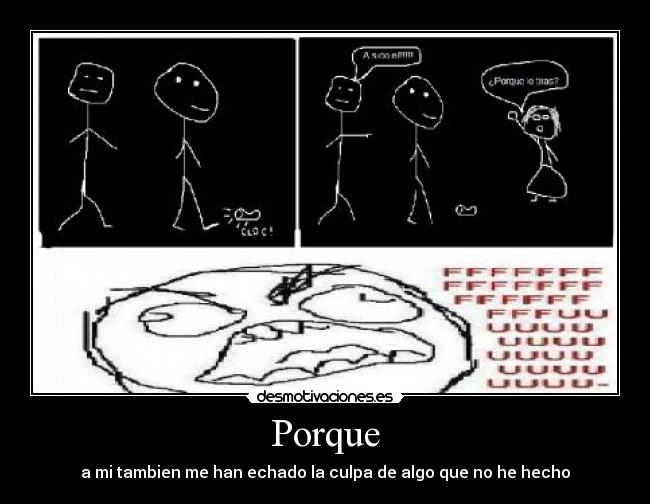 Porque - a mi tambien me han echado la culpa de algo que no he hecho