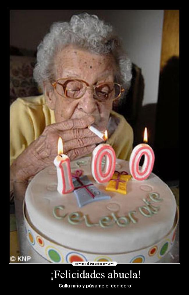 ¡Felicidades abuela! - Calla niño y pásame el cenicero