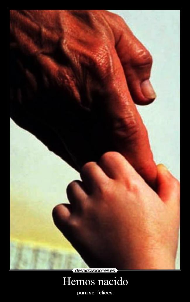 Hemos nacido - para ser felices.