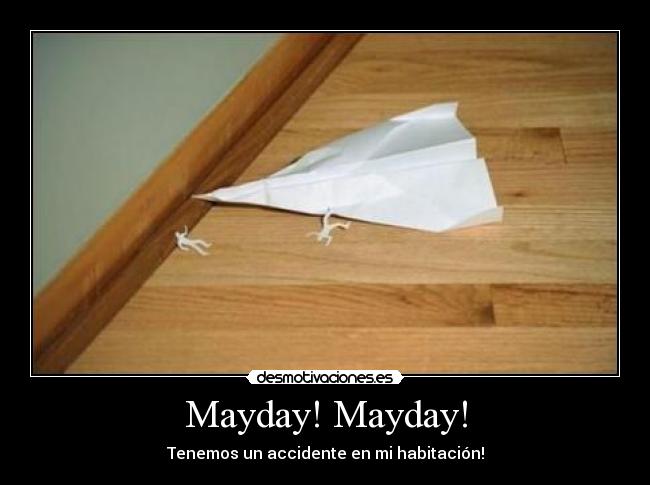 Mayday! Mayday! - Tenemos un accidente en mi habitación!