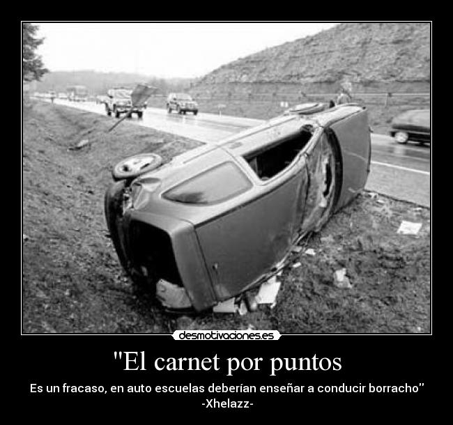 El carnet por puntos - Es un fracaso, en auto escuelas deberían enseñar a conducir borracho
-Xhelazz-