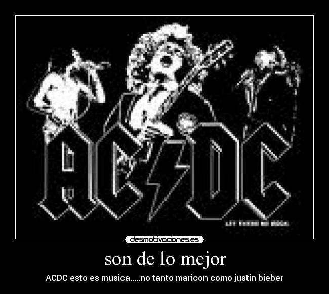 son de lo mejor - ACDC esto es musica.....no tanto maricon como justin bieber