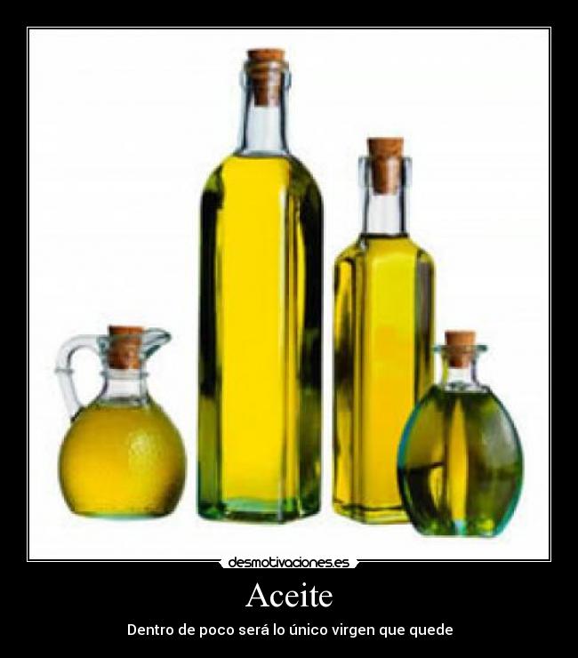 Aceite - Dentro de poco será lo único virgen que quede
