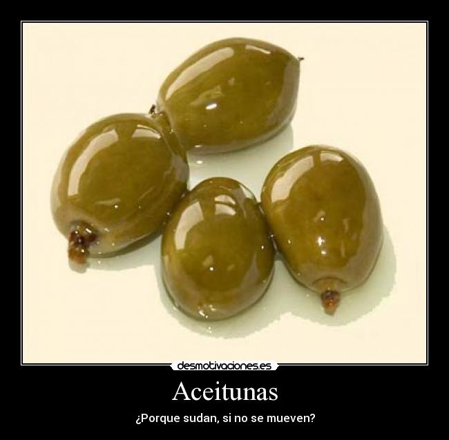 Aceitunas - ¿Porque sudan, si no se mueven?