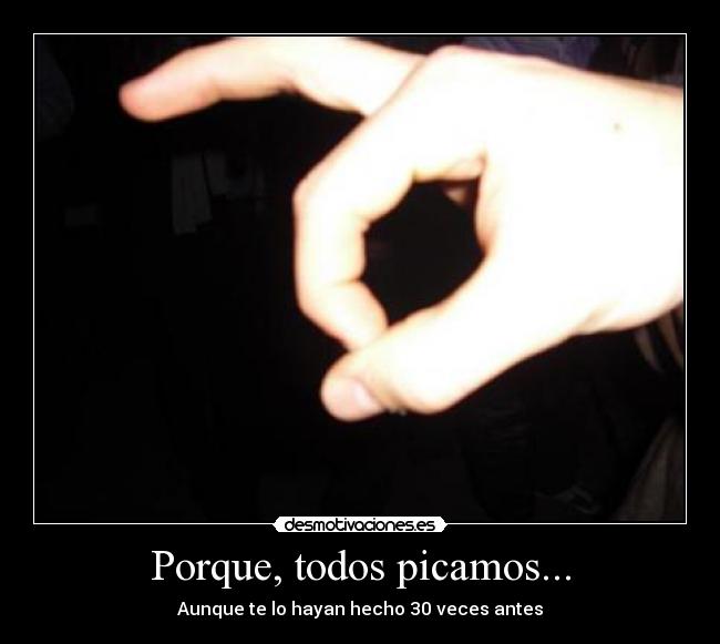 Porque, todos picamos... -