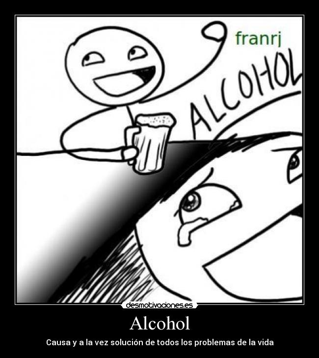 Alcohol - Causa y a la vez solución de todos los problemas de la vida