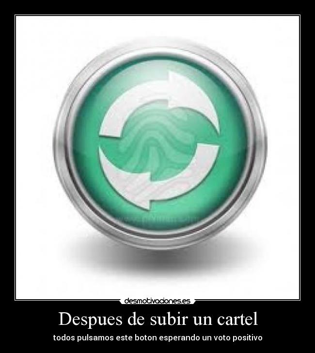 Despues de subir un cartel - todos pulsamos este boton esperando un voto positivo