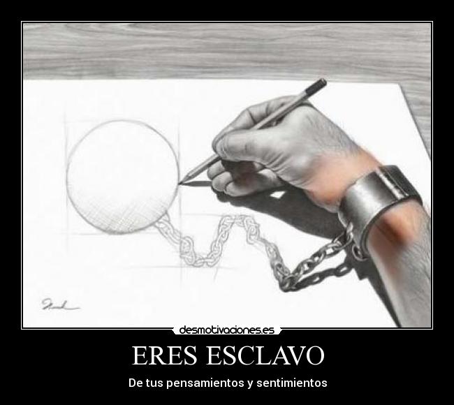 ERES ESCLAVO - De tus pensamientos y sentimientos
