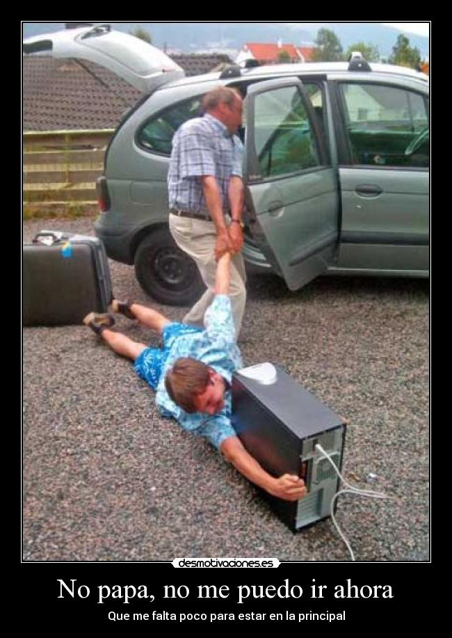 No papa, no me puedo ir ahora - Que me falta poco para estar en la principal