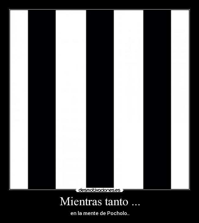 Mientras tanto ... - en la mente de Pocholo..