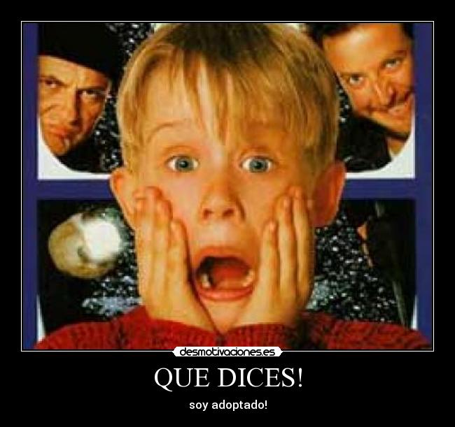 QUE DICES! - soy adoptado!