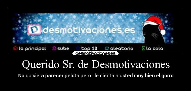 Querido Sr. de Desmotivaciones - No quisiera parecer pelota pero...le sienta a usted muy bien el gorro
