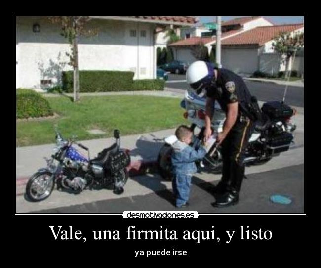 Vale, una firmita aqui, y listo - ya puede irse