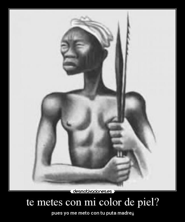 te metes con mi color de piel? - 