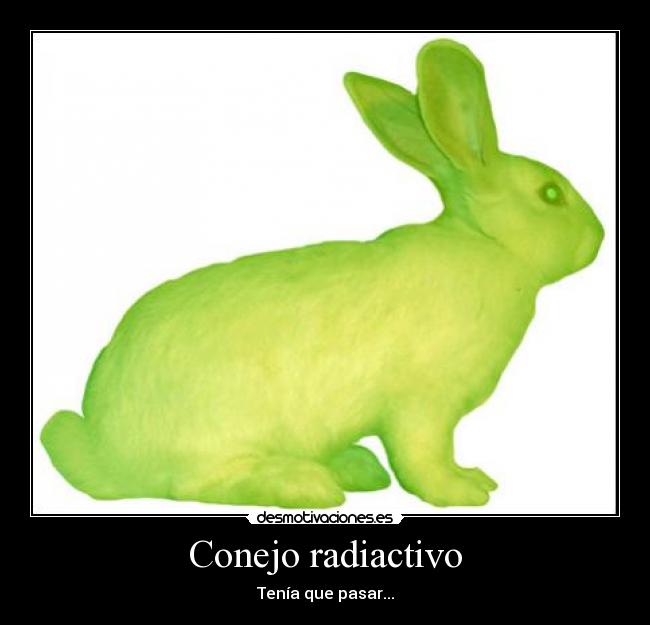 Conejo radiactivo - Tenía que pasar...