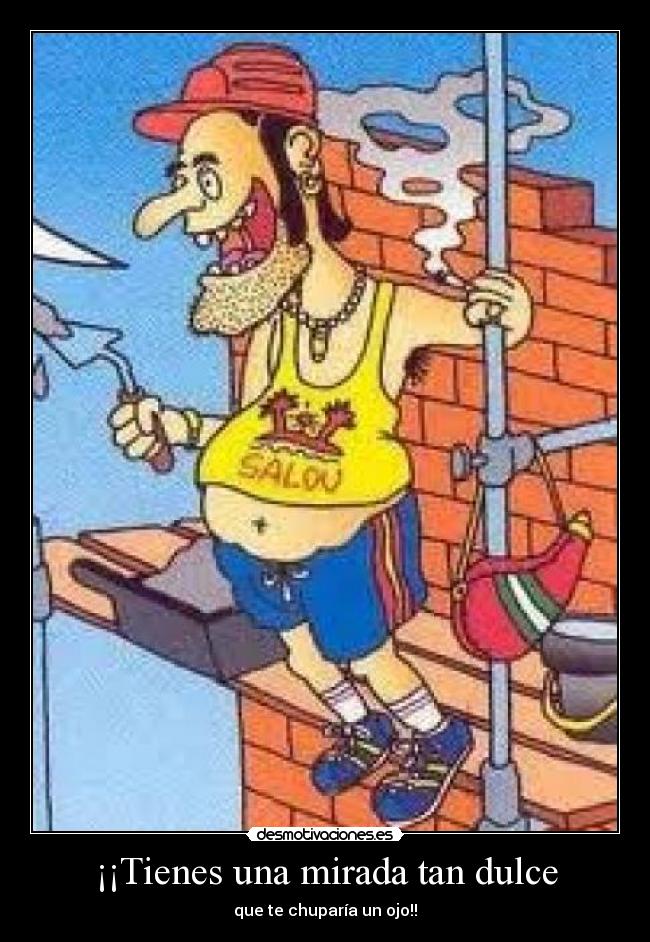 ¡¡Tienes una mirada tan dulce -