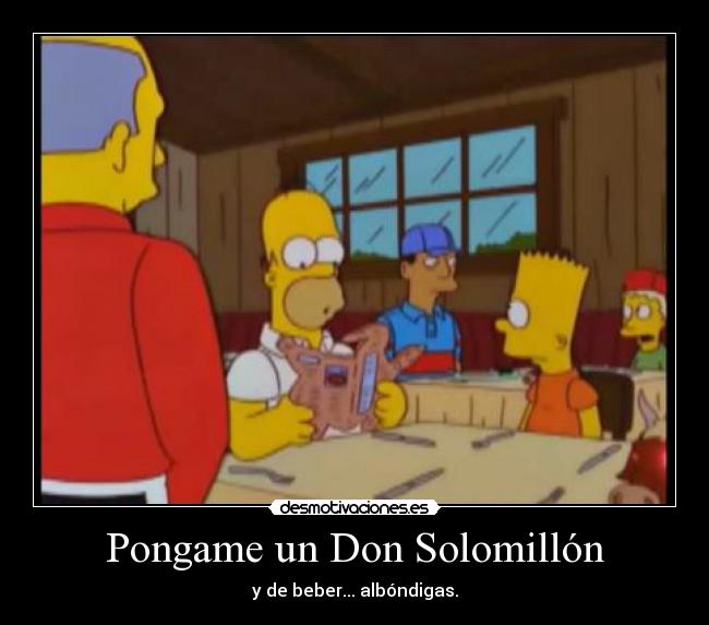 Pongame un Don Solomillón - y de beber... albóndigas.