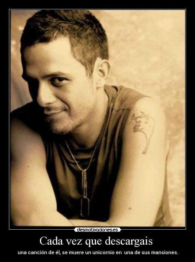 Cada vez que descargais - una canción de él, se muere un unicornio en una de sus mansiones.