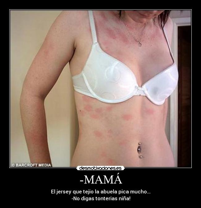 -MAMÁ - El jersey que tejio la abuela pica mucho...
-No digas tonterias niña!