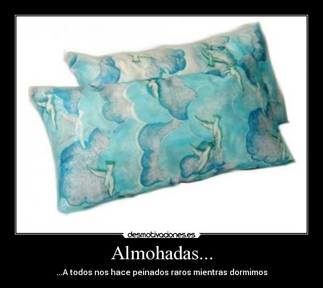 Almohadas... - ...A todos nos hace peinados raros mientras dormimos