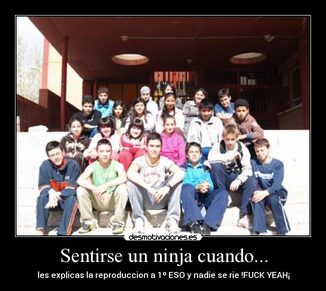 Sentirse un ninja cuando... - les explicas la reproduccion a 1º ESO y nadie se rie !FUCK YEAH¡