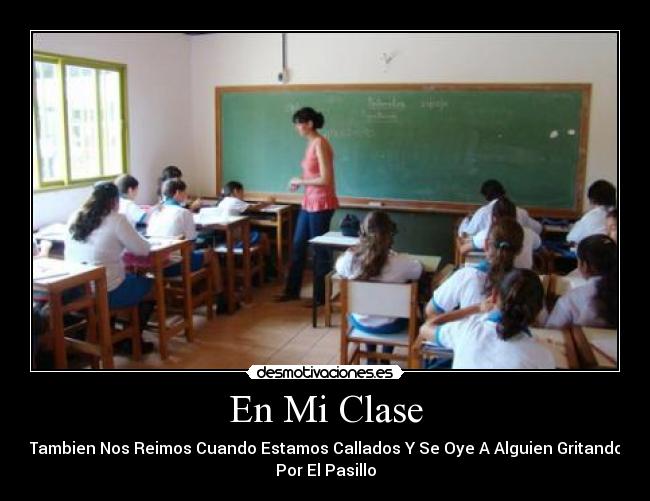 En Mi Clase - Tambien Nos Reimos Cuando Estamos Callados Y Se Oye A Alguien Gritando
Por El Pasillo