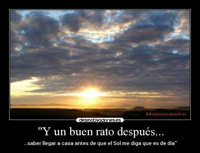 Y un buen rato después... - ...saber llegar a casa antes de que el Sol me diga que es de día