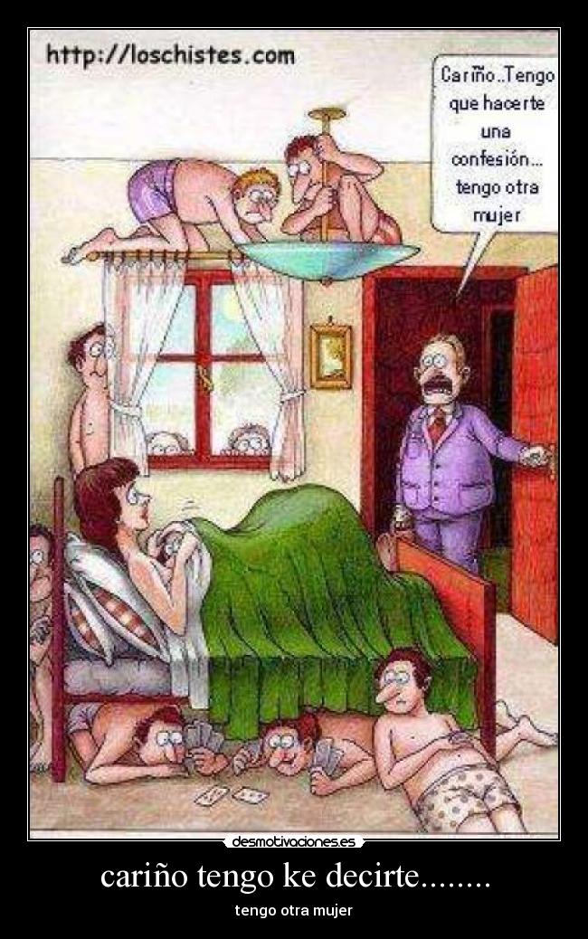 cariño tengo ke decirte........ - tengo otra mujer