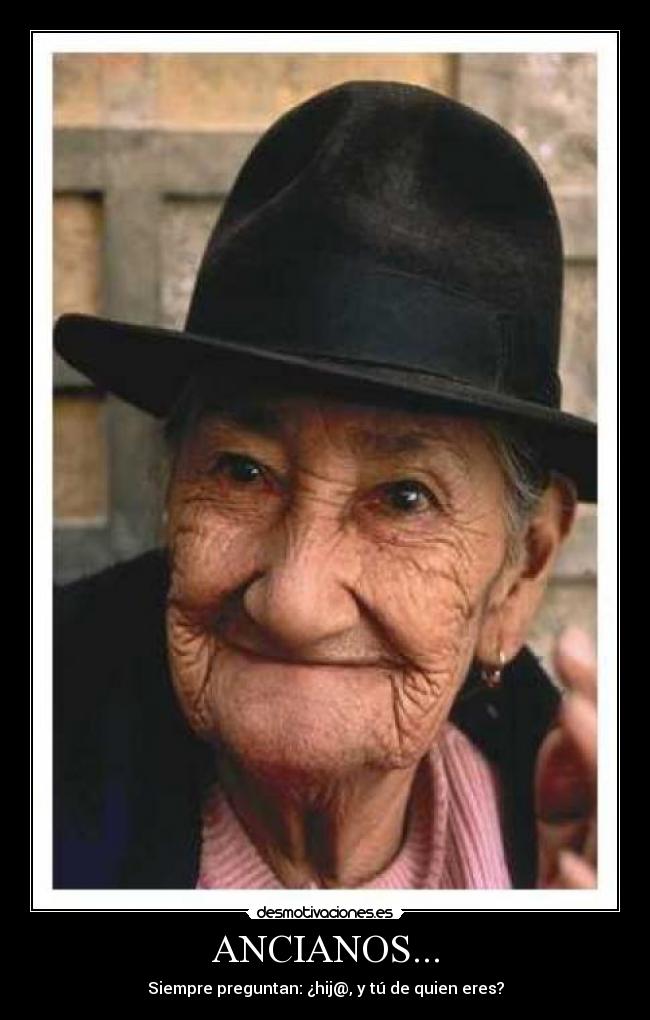 ANCIANOS... - Siempre preguntan: ¿hij@, y tú de quien eres?