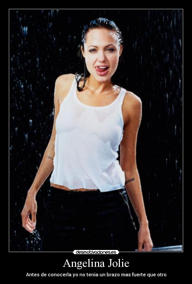 Angelina Jolie - Antes de conocerla yo no tenia un brazo mas fuerte que otro