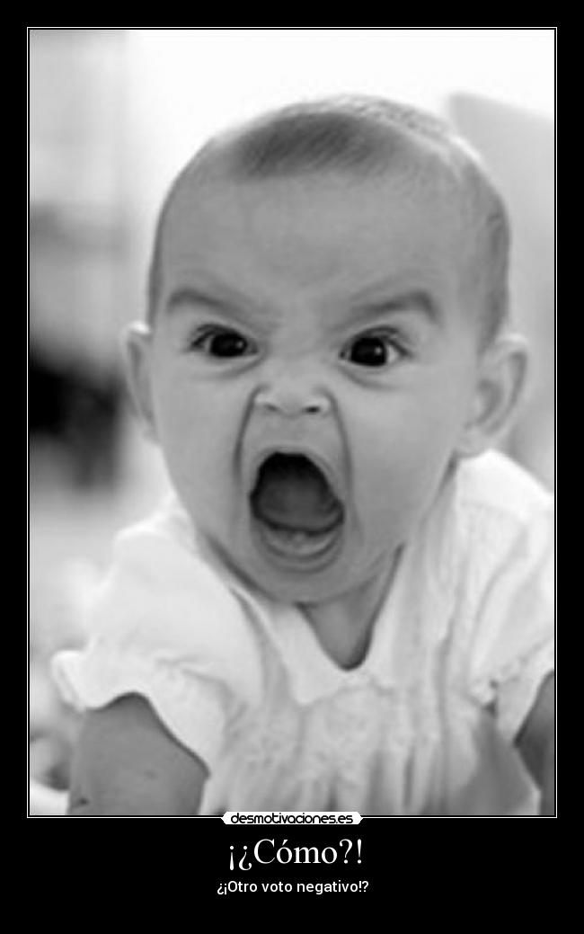¡¿Cómo?! - ¿¡Otro voto negativo!?

