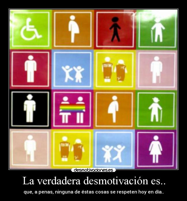 La verdadera desmotivación es.. - que, a penas, ninguna de éstas cosas se respeten hoy en día..