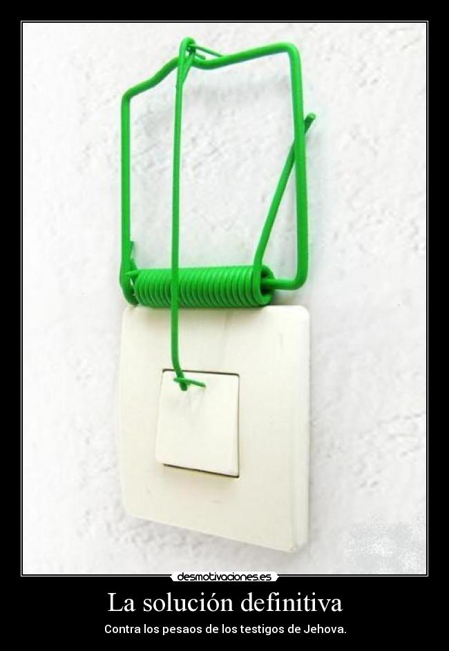 La solución definitiva - Contra los pesaos de los testigos de Jehova.