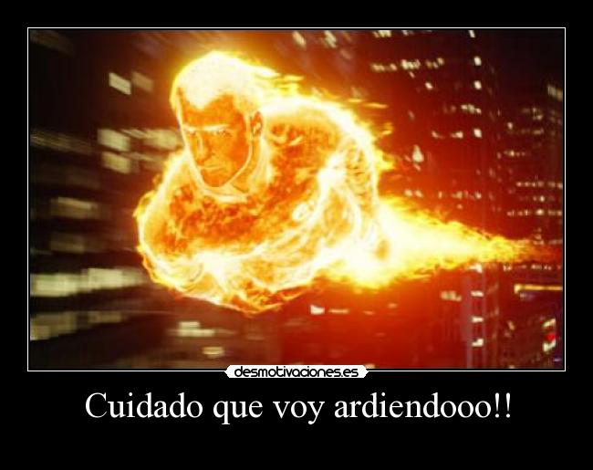 Cuidado que voy ardiendooo!! -