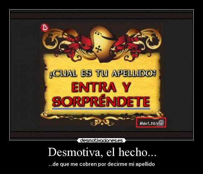 Desmotiva, el hecho... - ...de que me cobren por decirme mi apellido